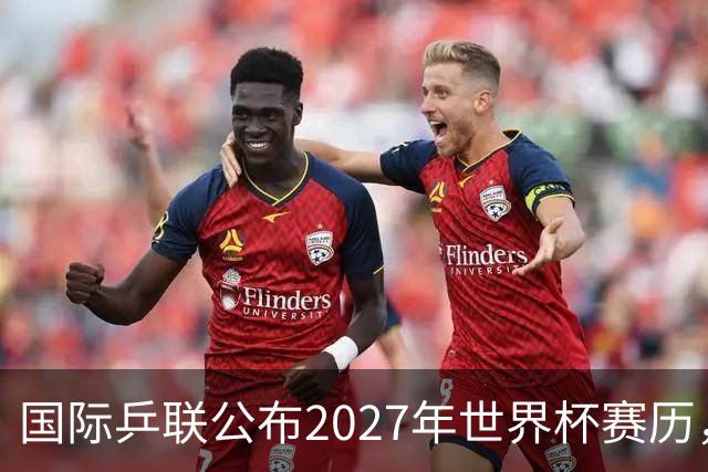 国际乒联公布2027年世界杯赛历，成都混团世界杯成绩直接关联奥运资格