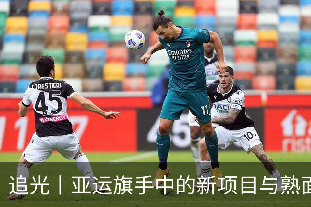 追光丨亚运旗手中的新项目与熟面孔